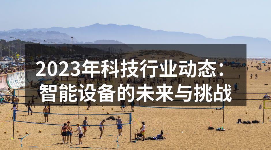 2023年科技行业动态：智能设备的未来与挑战
