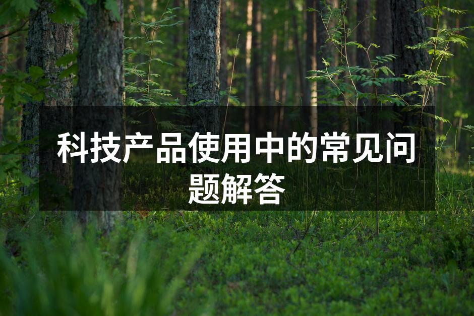 科技产品使用中的常见问题解答
